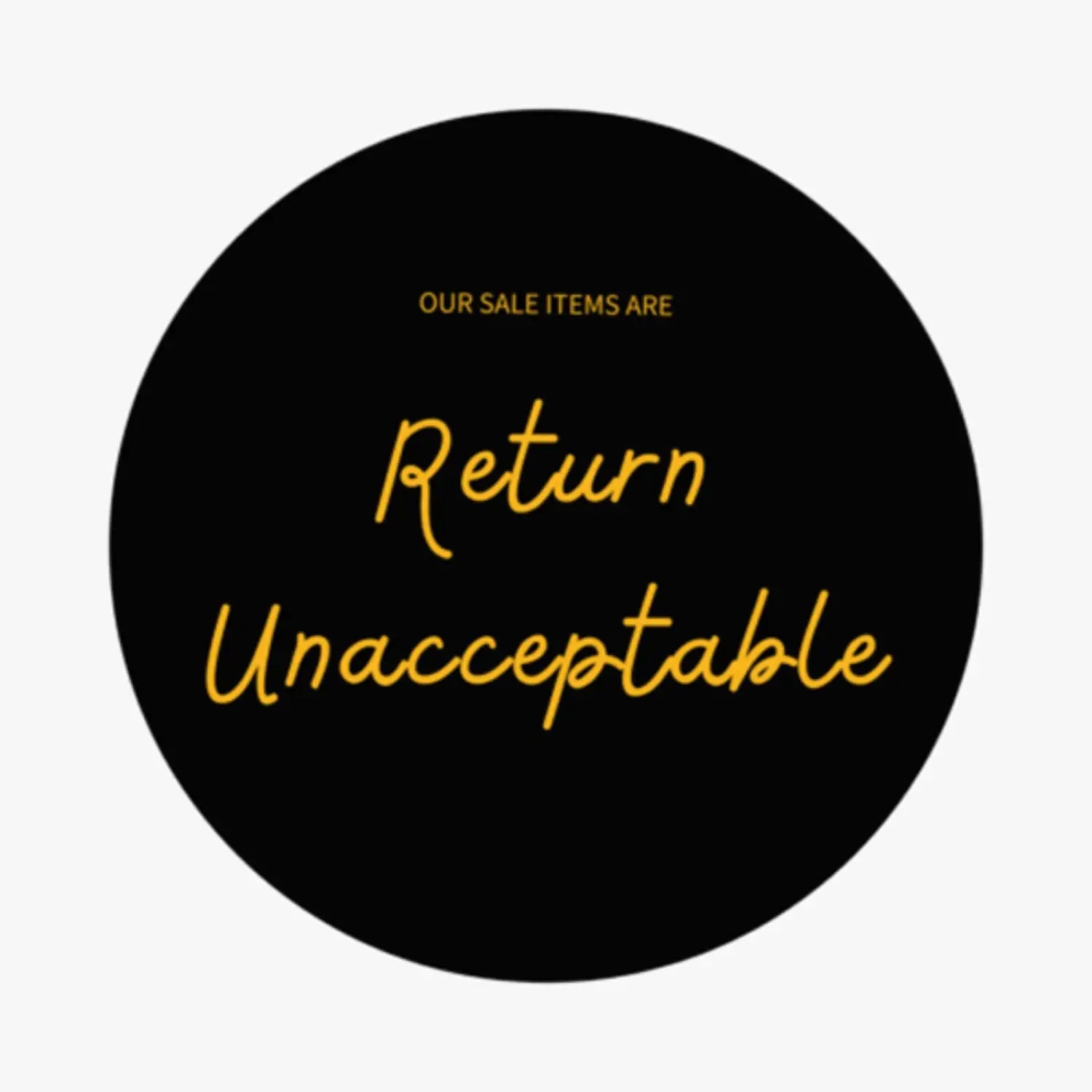 Circular black sign with yellow text stating Our sale items are Return Unacceptable includes damaged fabric